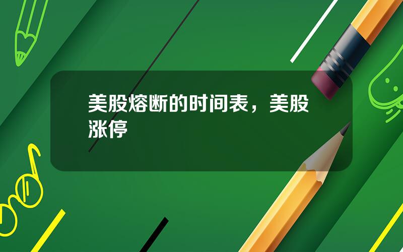 美股熔断的时间表，美股 涨停